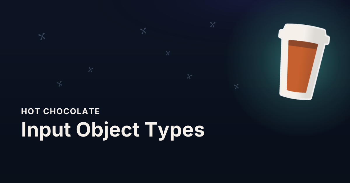 Input Object Types - Hot Chocolate