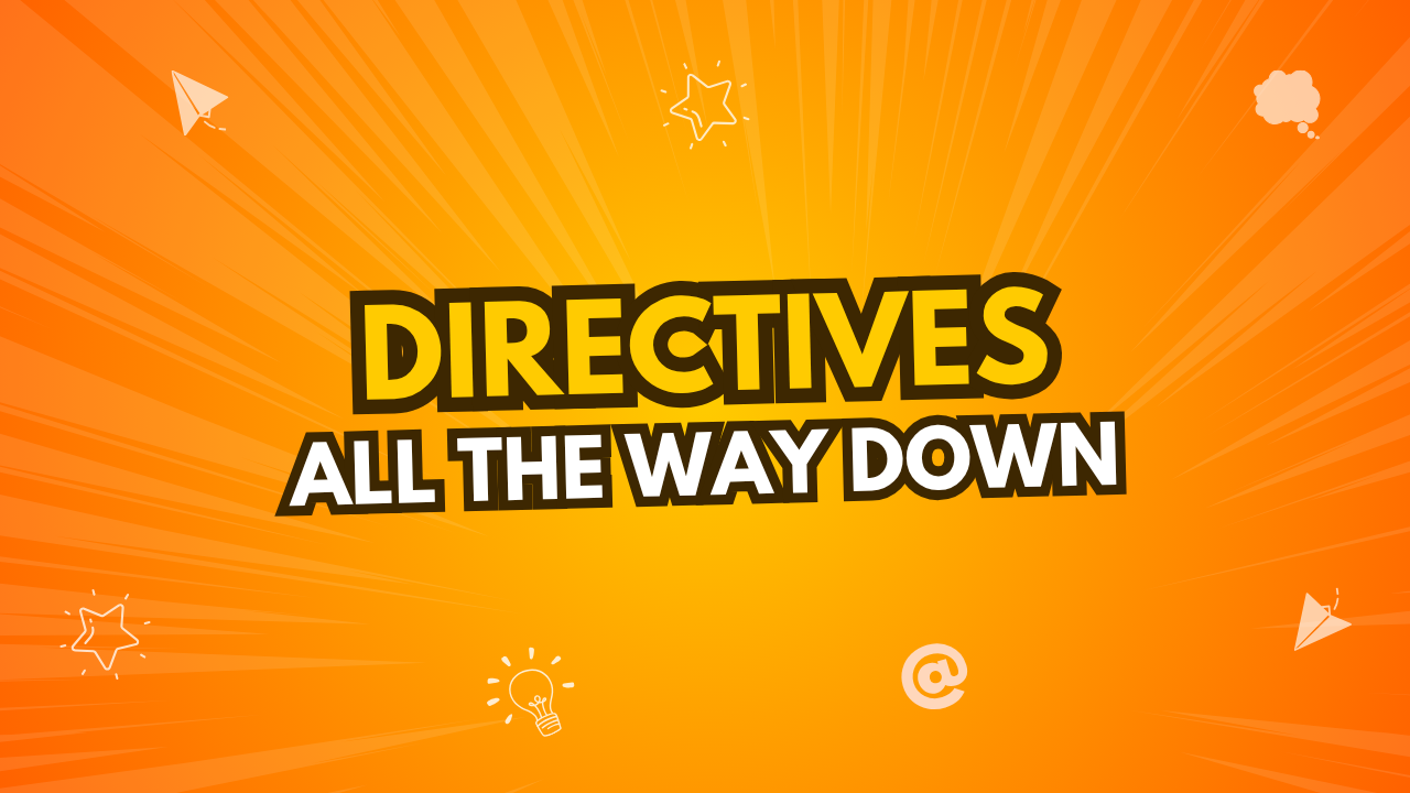 Directives All the Way Down