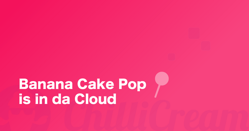 Banana Cake Pop is in da Cloud!
